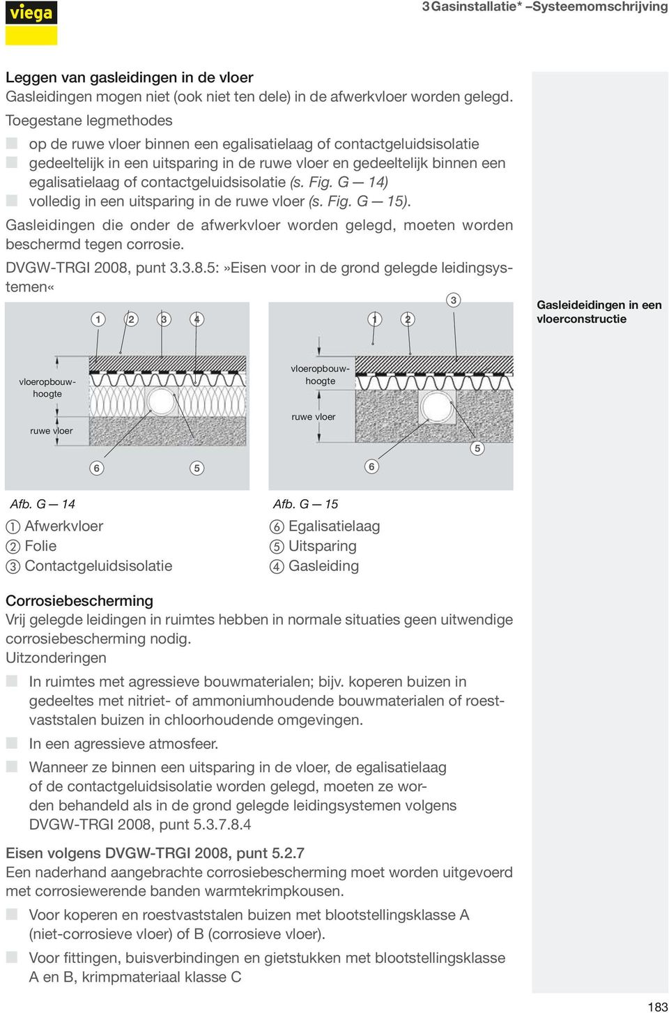 contactgeluidsisolatie (s. Fig. G 14) volledig in een uitsparing in de ruwe vloer (s. Fig. G 15). Gasleidingen die onder de afwerkvloer worden gelegd, moeten worden beschermd tegen corrosie.