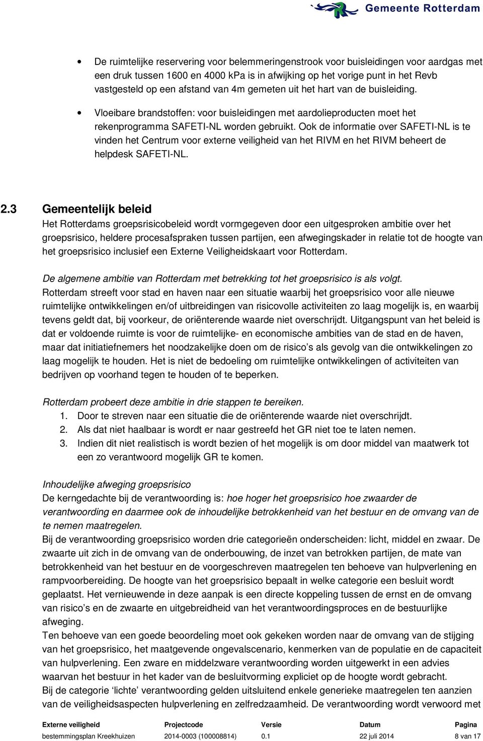 Ook de informatie over SAFETI-NL is te vinden het Centrum voor externe veiligheid van het RIVM en het RIVM beheert de helpdesk SAFETI-NL. 2.