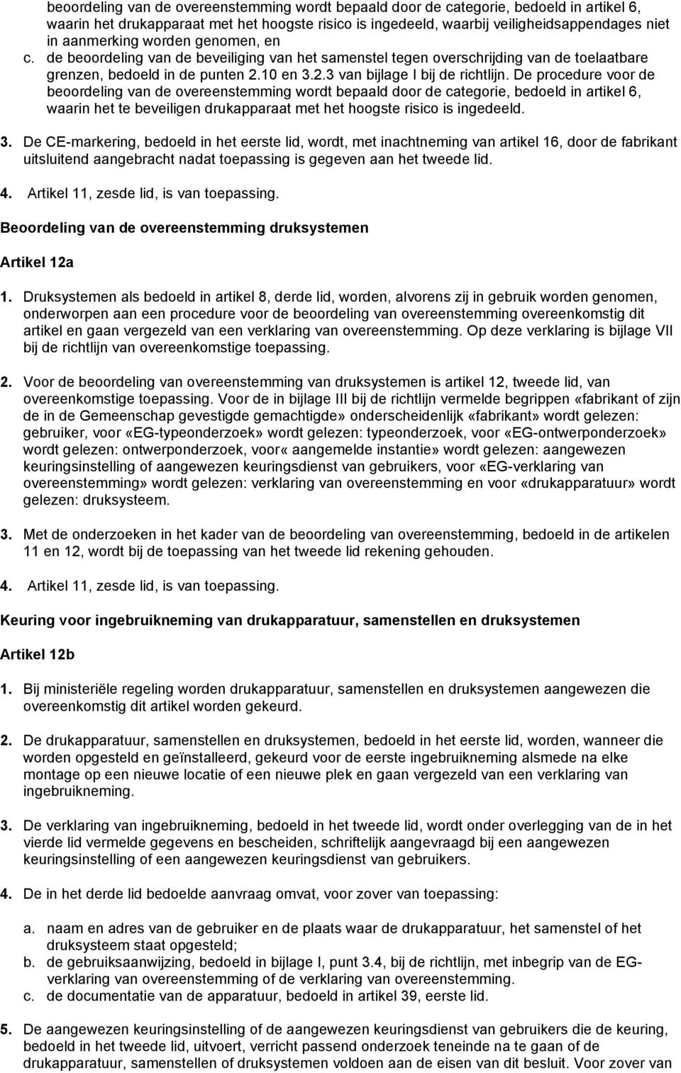 De procedure voor de beoordeling van de overeenstemming wordt bepaald door de categorie, bedoeld in artikel 6, waarin het te beveiligen drukapparaat met het hoogste risico is ingedeeld. 3.