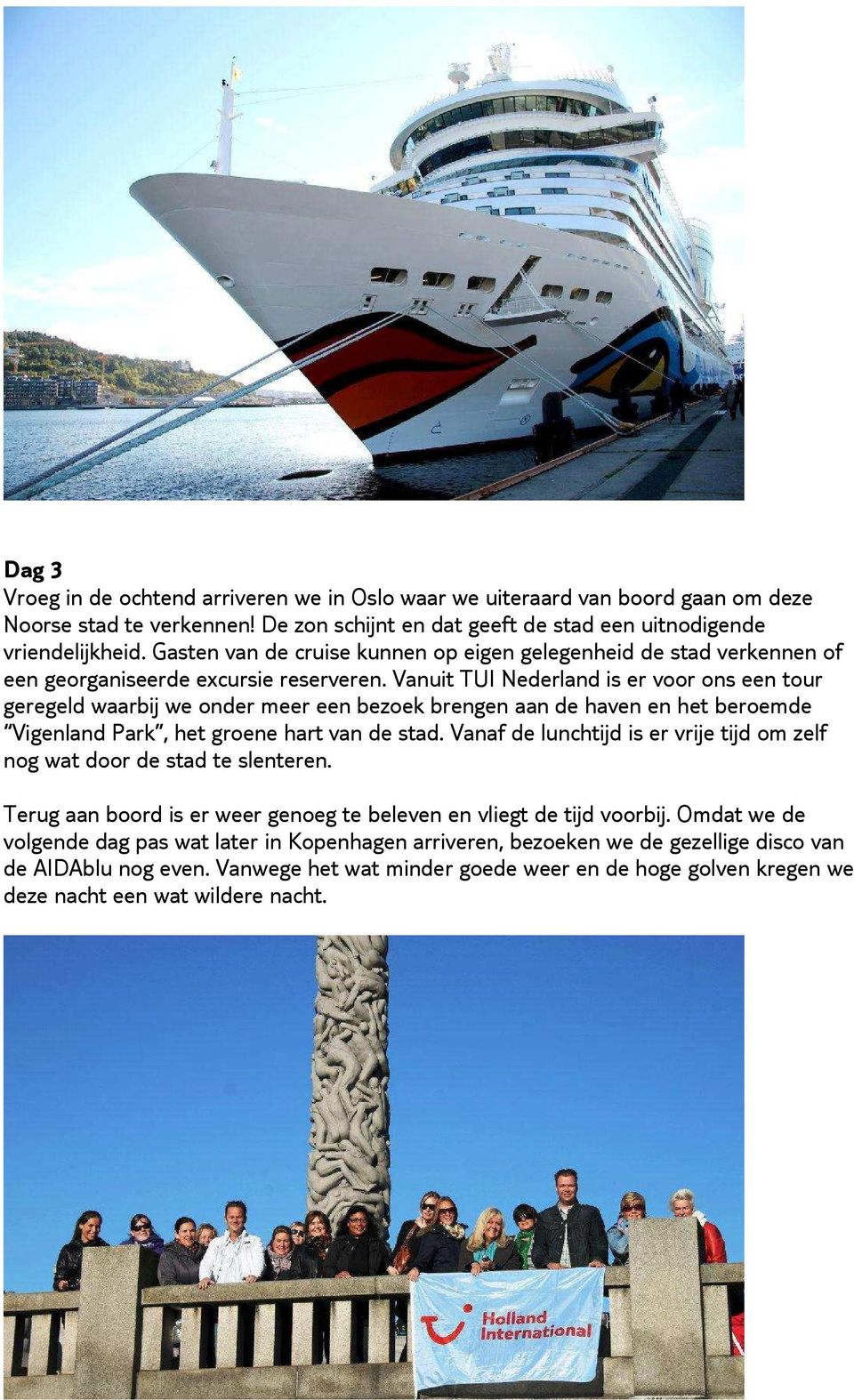Vanuit TUI Nederland is er voor ons een tour geregeld waarbij we onder meer een bezoek brengen aan de haven en het beroemde Vigenland Park, het groene hart van de stad.