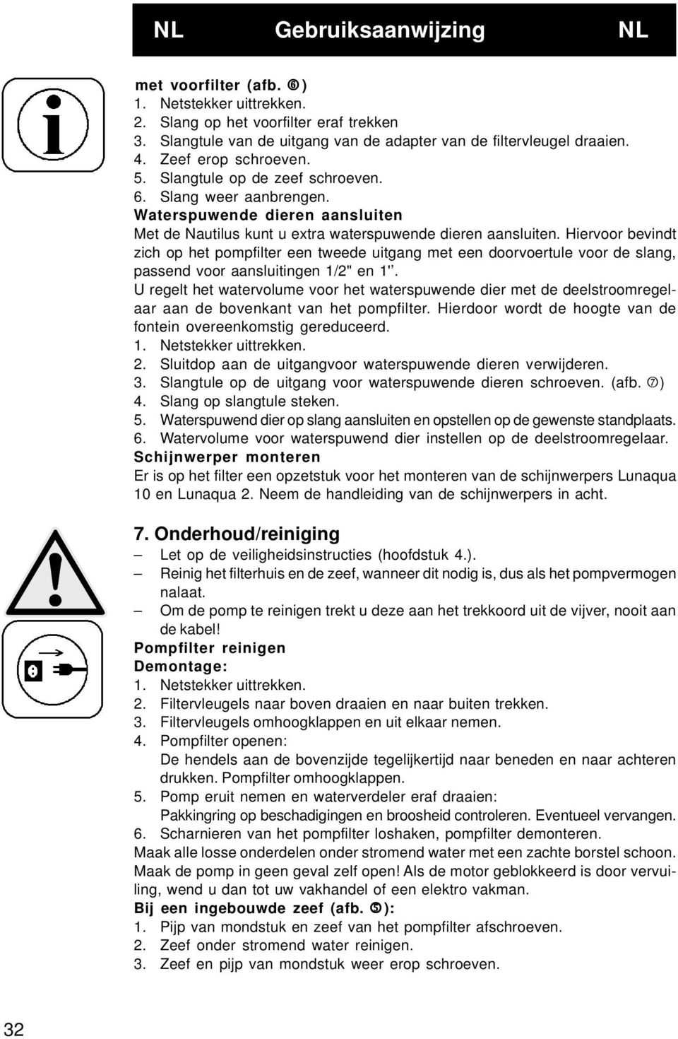 Hiervoor bevindt zich op het pompfilter een tweede uitgang met een doorvoertule voor de slang, passend voor aansluitingen 1/2" en 1'.