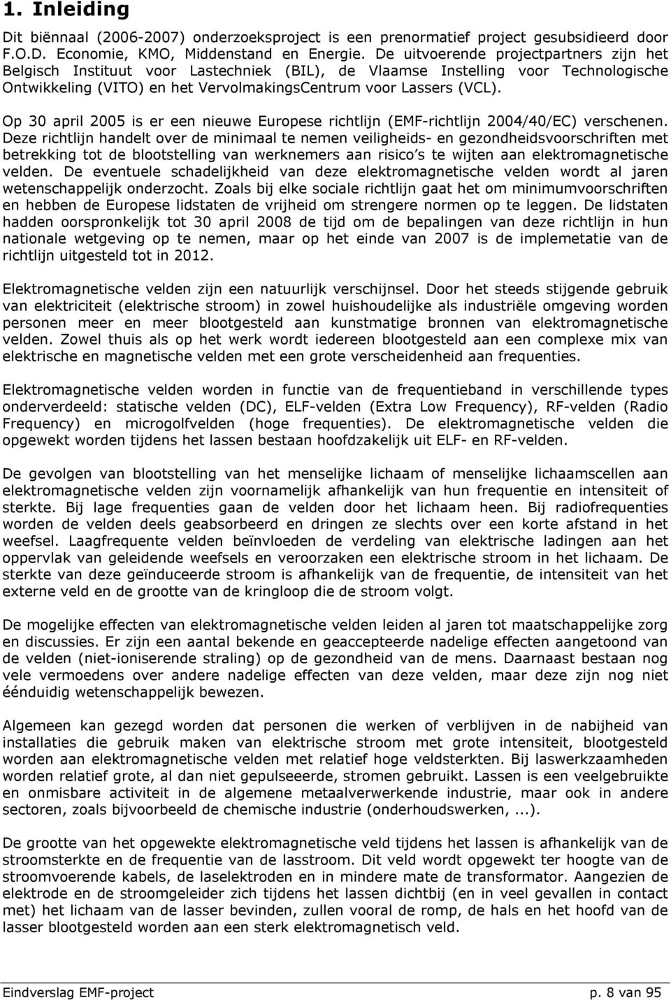 Op 30 april 2005 is er een nieuwe Europese richtlijn (EMF-richtlijn 2004/40/EC) verschenen.