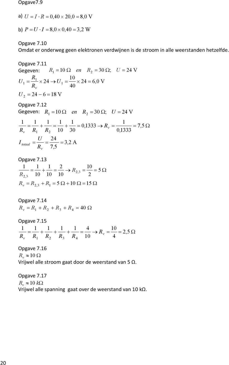 Gegeen: 0Ω en 0Ω; V 0 6,0V 0 + Opgae 7. + 0 0, 6 8V Opgae 7.