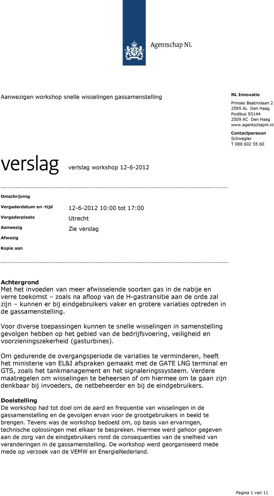 Achtergrond Met het invoeden van meer afwisselende soorten gas in de nabije en verre toekomst zoals na afloop van de H-gastransitie aan de orde zal zijn kunnen er bij eindgebruikers vaker en grotere