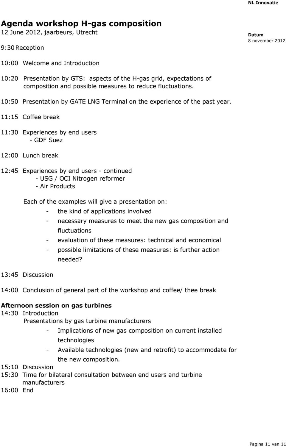 11:15 Coffee break 11:30 Experiences by end users - GDF Suez 12:00 Lunch break 12:45 Experiences by end users - continued - USG / OCI Nitrogen reformer - Air Products Each of the examples will give a