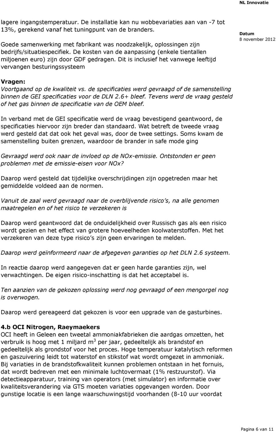 Dit is inclusief het vanwege leeftijd vervangen besturingssysteem Vragen: Voortgaand op de kwaliteit vs. de specificaties werd gevraagd of de samenstelling binnen de GEI specificaties voor de DLN 2.