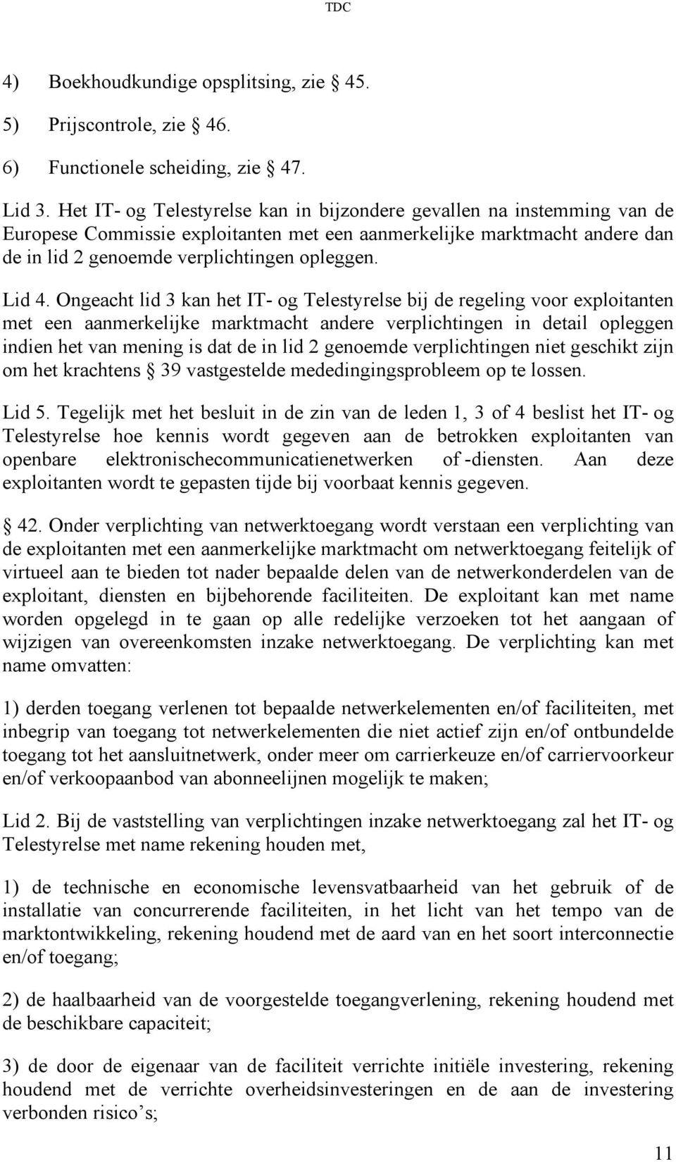 Ongeacht lid 3 kan het IT- og Telestyrelse bij de regeling voor exploitanten met een aanmerkelijke marktmacht andere verplichtingen in detail opleggen indien het van mening is dat de in lid 2