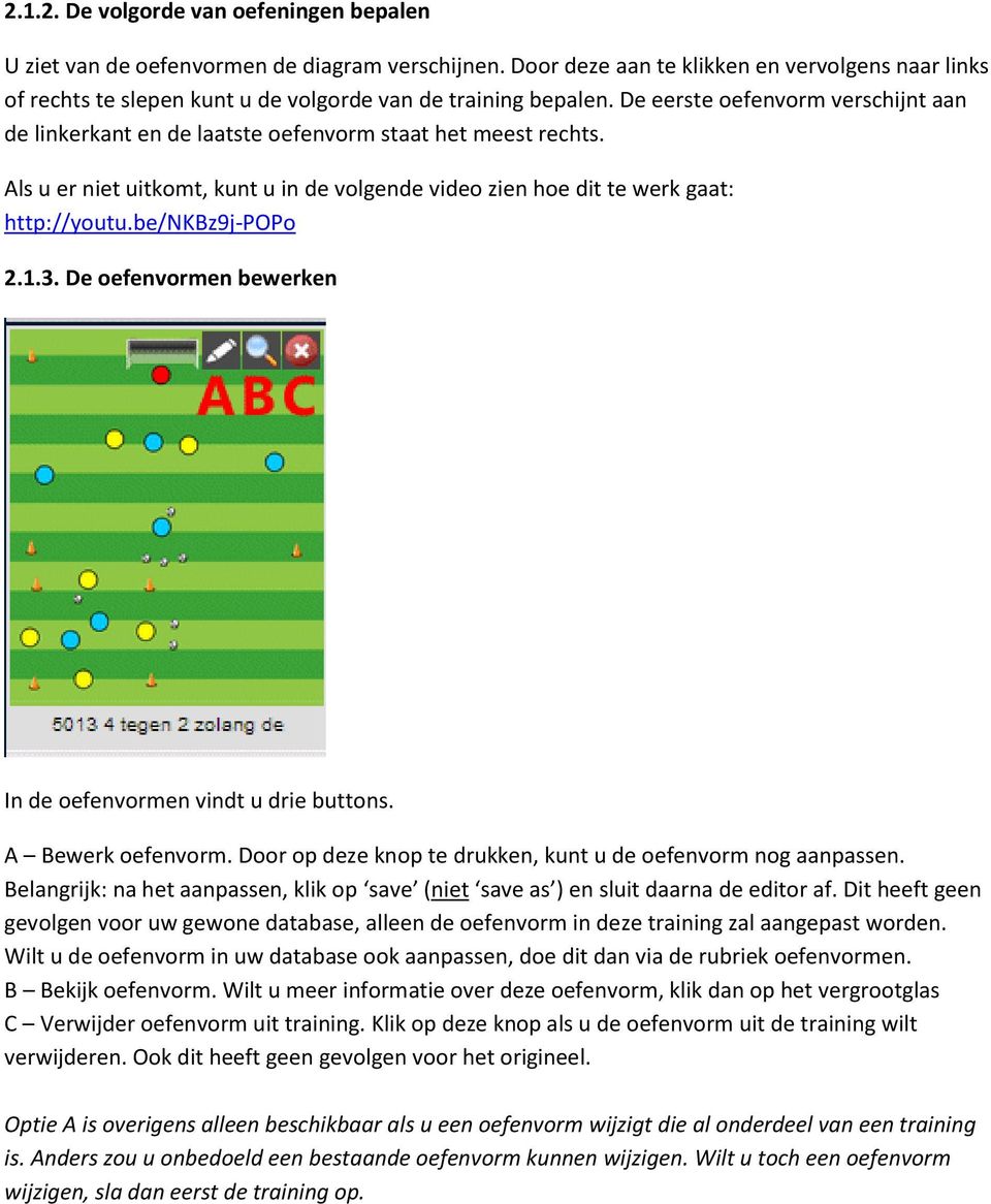 De eerste oefenvorm verschijnt aan de linkerkant en de laatste oefenvorm staat het meest rechts. Als u er niet uitkomt, kunt u in de volgende video zien hoe dit te werk gaat: http://youtu.