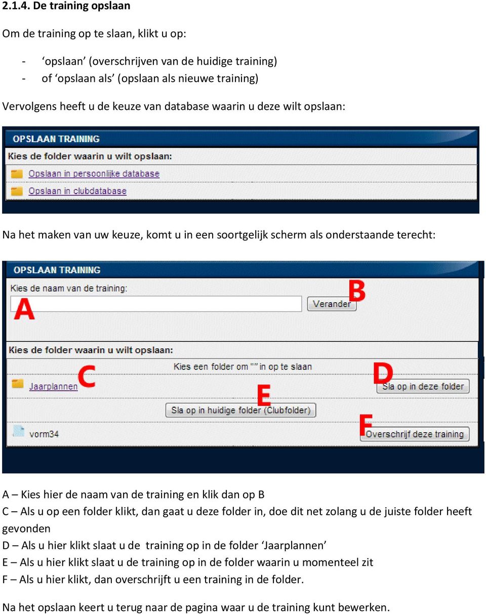 database waarin u deze wilt opslaan: Na het maken van uw keuze, komt u in een soortgelijk scherm als onderstaande terecht: A Kies hier de naam van de training en klik dan op B C Als u op een