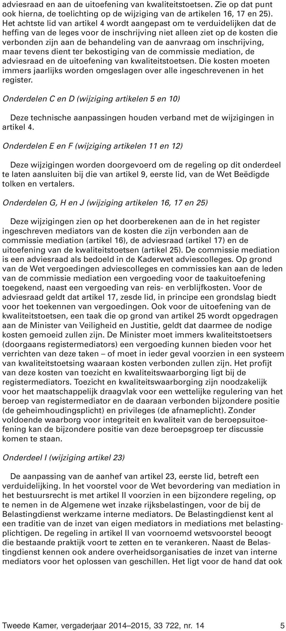 om inschrijving, maar tevens dient ter bekostiging van de commissie mediation, de adviesraad en de uitoefening van kwaliteitstoetsen.