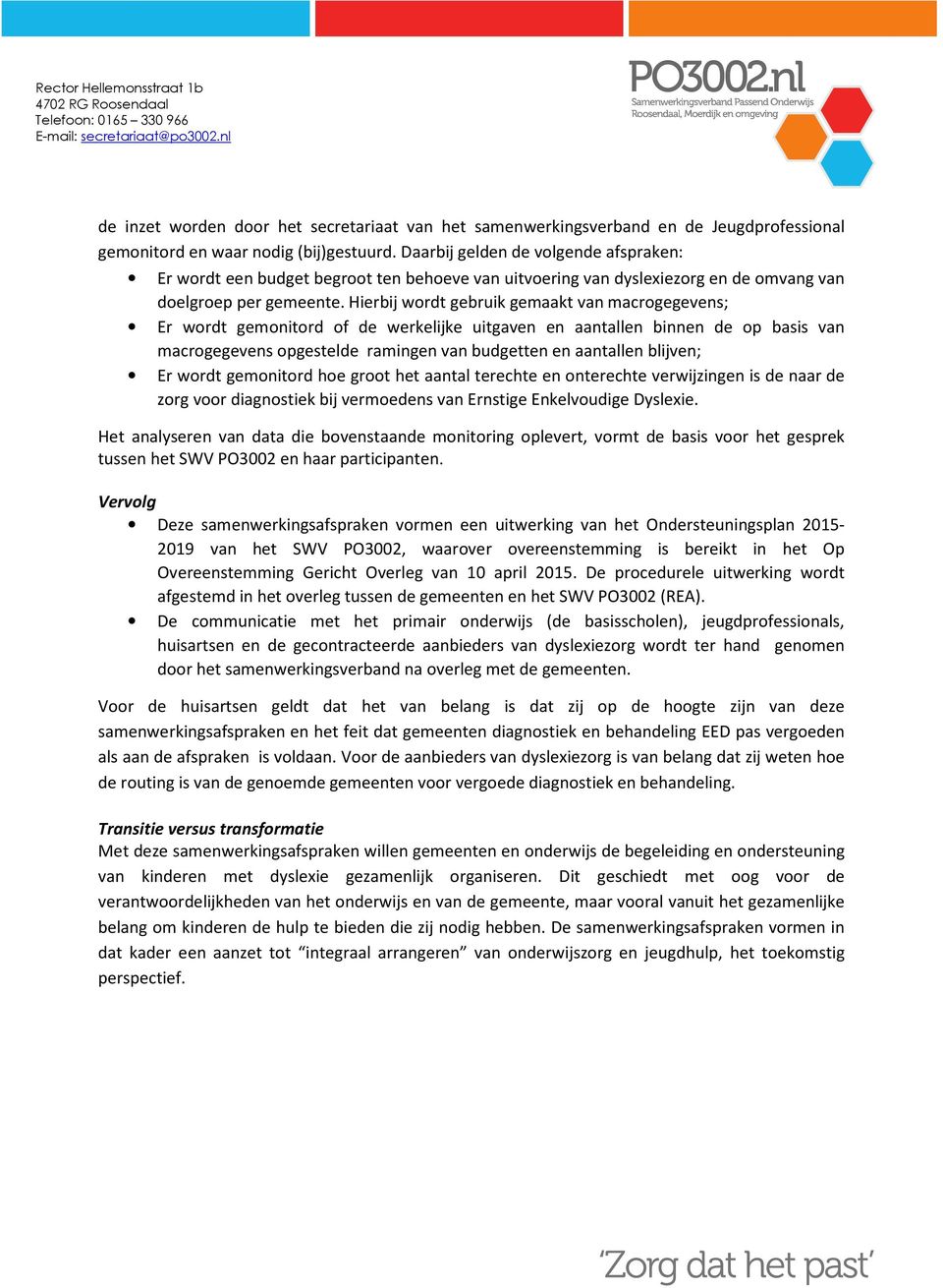 Hierbij wordt gebruik gemaakt van macrogegevens; Er wordt gemonitord of de werkelijke uitgaven en aantallen binnen de op basis van macrogegevens opgestelde ramingen van budgetten en aantallen