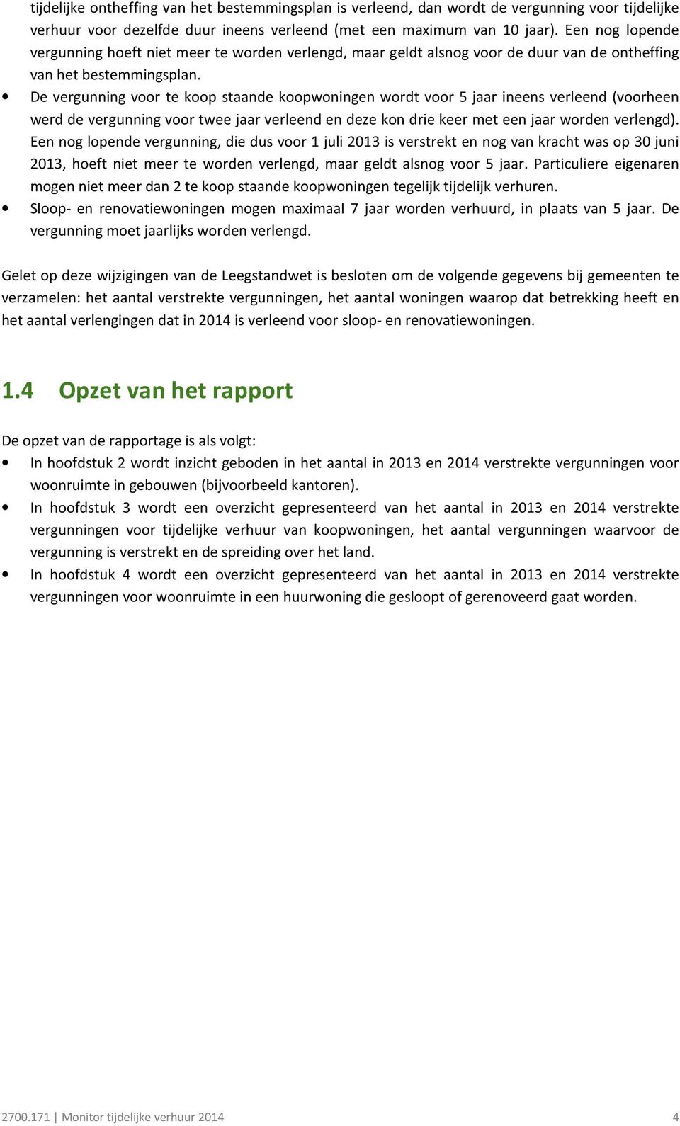 De vergunning voor te koop staande koopwoningen wordt voor 5 jaar ineens verleend (voorheen werd de vergunning voor twee jaar verleend en deze kon drie keer met een jaar worden verlengd).