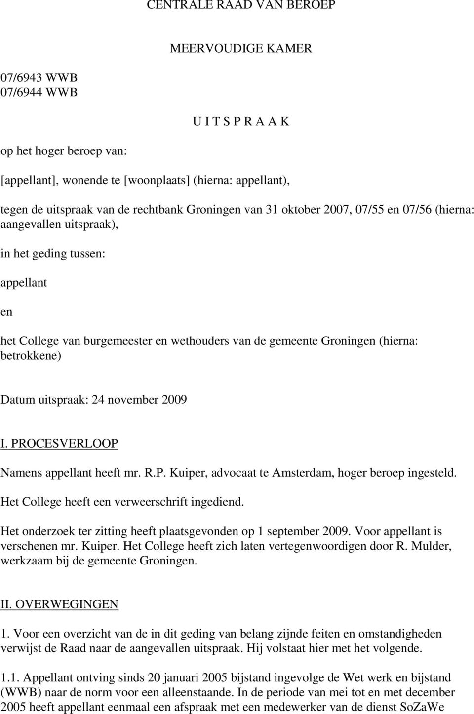 (hierna: betrokkene) Datum uitspraak: 24 november 2009 I. PROCESVERLOOP Namens appellant heeft mr. R.P. Kuiper, advocaat te Amsterdam, hoger beroep ingesteld.