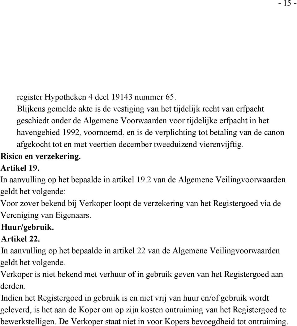 tot betaling van de canon afgekocht tot en met veertien december tweeduizend vierenvijftig. Risico en verzekering. Artikel 19. In aanvulling op het bepaalde in artikel 19.