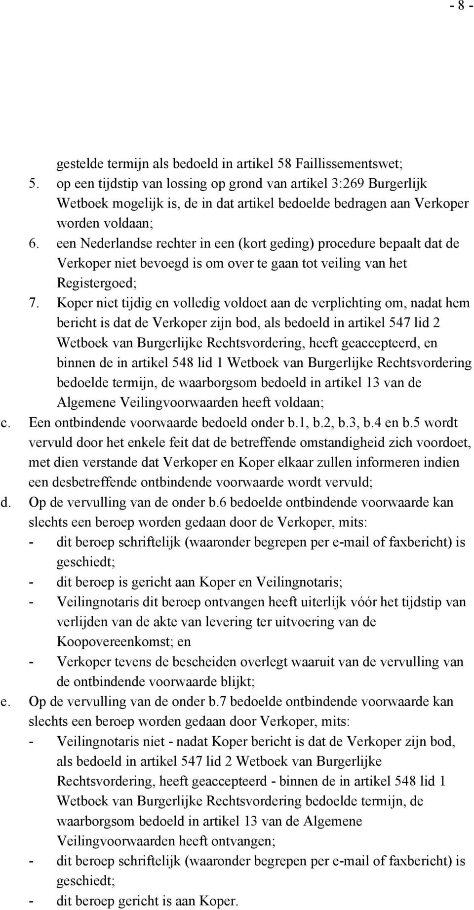 een Nederlandse rechter in een (kort geding) procedure bepaalt dat de Verkoper niet bevoegd is om over te gaan tot veiling van het Registergoed; 7.