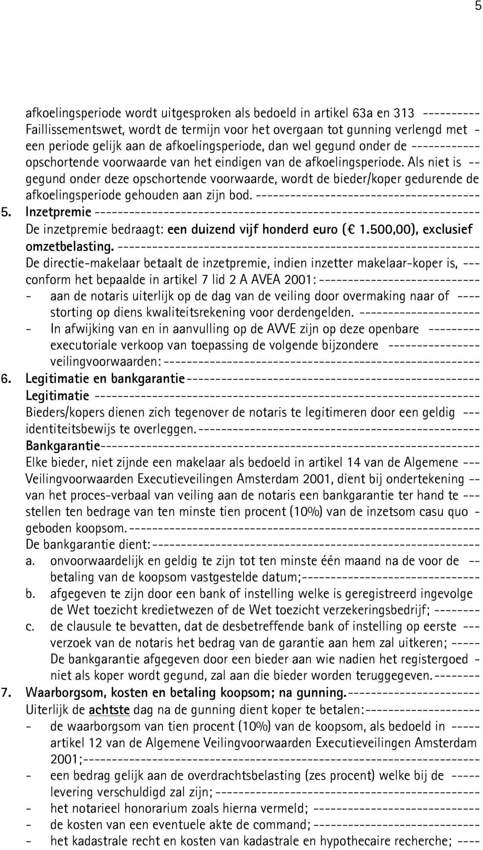 Als niet is -- gegund onder deze opschortende voorwaarde, wordt de bieder/koper gedurende de afkoelingsperiode gehouden aan zijn bod. --------------------------------------- 5.