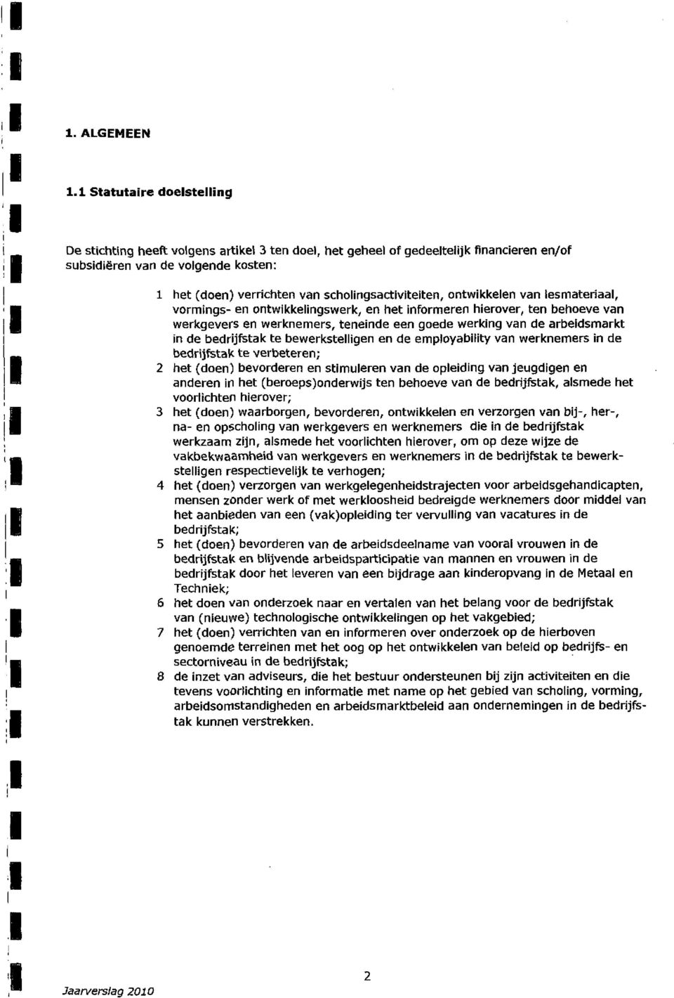 scholingsactiviteiten, ontwikkelen van lesmateriaal, vormings en ontwikkelingswerk^ en het nformeren hierover, ten behoeve van werkgevers en werknemers, teneinde een goede werking van de arbeidsmarkt