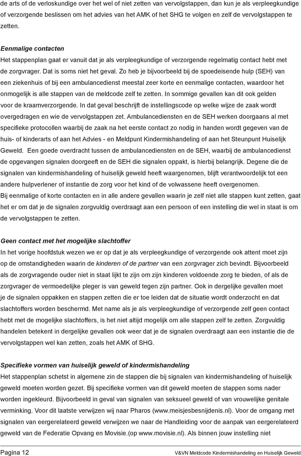 Zo heb je bijvoorbeeld bij de spoedeisende hulp (SEH) van een ziekenhuis of bij een ambulancedienst meestal zeer korte en eenmalige contacten, waardoor het onmogelijk is alle stappen van de meldcode