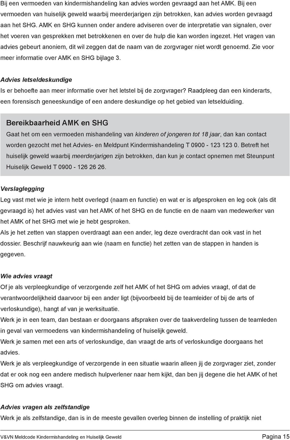 Het vragen van advies gebeurt anoniem, dit wil zeggen dat de naam van de zorgvrager niet wordt genoemd. Zie voor meer informatie over AMK en SHG bijlage 3.