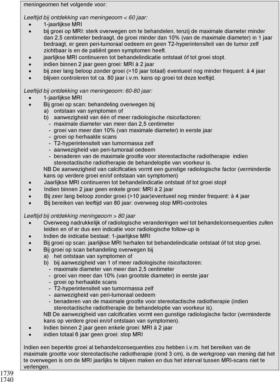 symptomen heeft. jaarlijkse MRI continueren tot behandelindicatie ontstaat óf tot groei stopt.