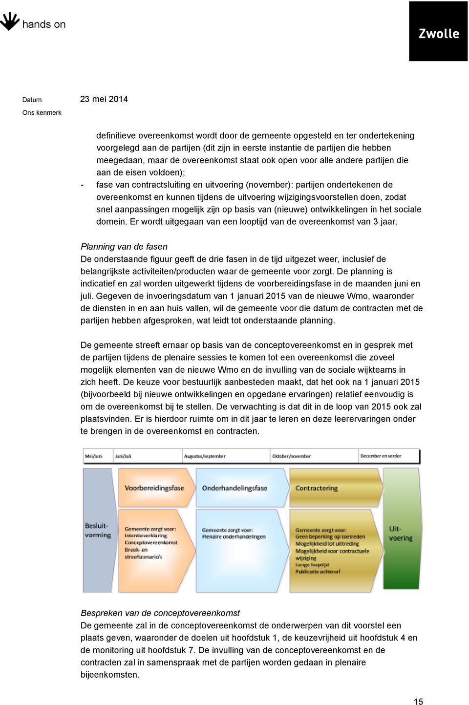 wijzigingsvoorstellen doen, zodat snel aanpassingen mogelijk zijn op basis van (nieuwe) ontwikkelingen in het sociale domein. Er wordt uitgegaan van een looptijd van de overeenkomst van 3 jaar.