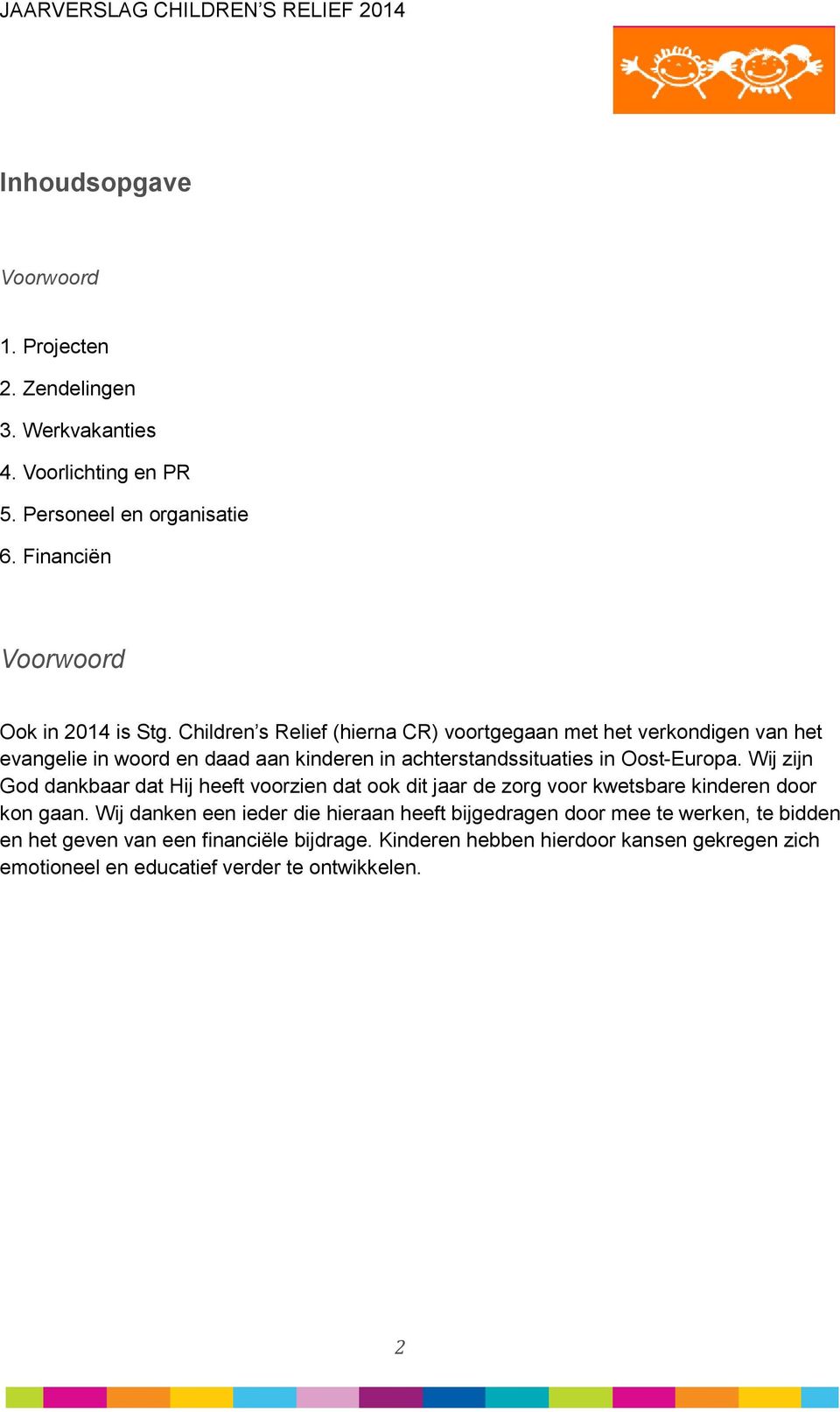 Children s Relief (hierna CR) voortgegaan met het verkondigen van het evangelie in woord en daad aan kinderen in achterstandssituaties in Oost-Europa.