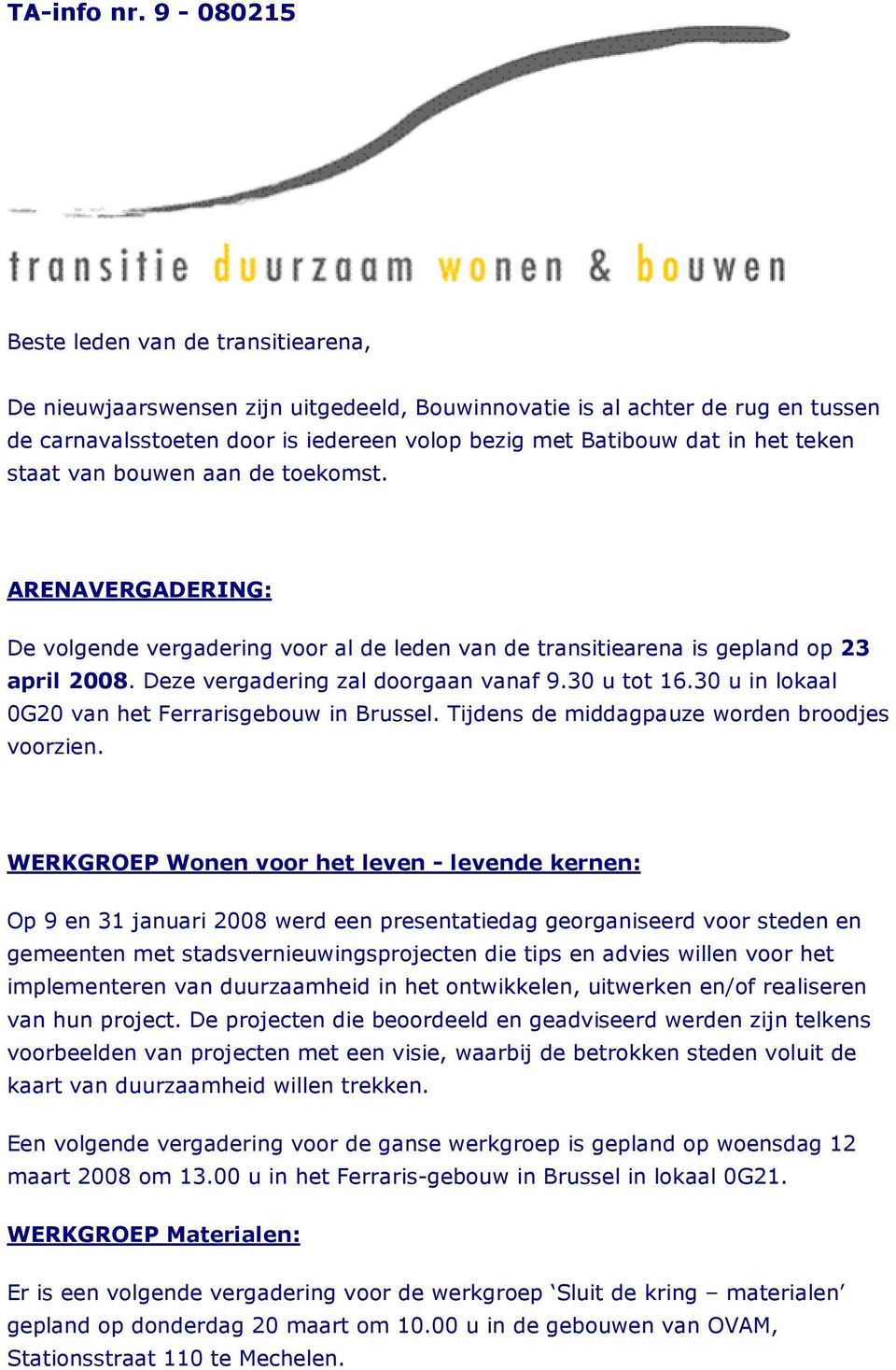 teken staat van bouwen aan de toekomst. ARENAVERGADERING: De volgende vergadering voor al de leden van de transitiearena is gepland op 23 april 2008. Deze vergadering zal doorgaan vanaf 9.30 u tot 16.