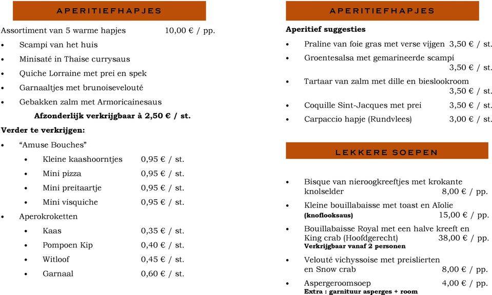 Verder te verkrijgen: Amuse Bouches Kleine kaashoorntjes 0,95 / st. Mini pizza 0,95 / st. Mini preitaartje 0,95 / st. Mini visquiche 0,95 / st. Aperokroketten Kaas 0,35 / st. Pompoen Kip 0,40 / st.