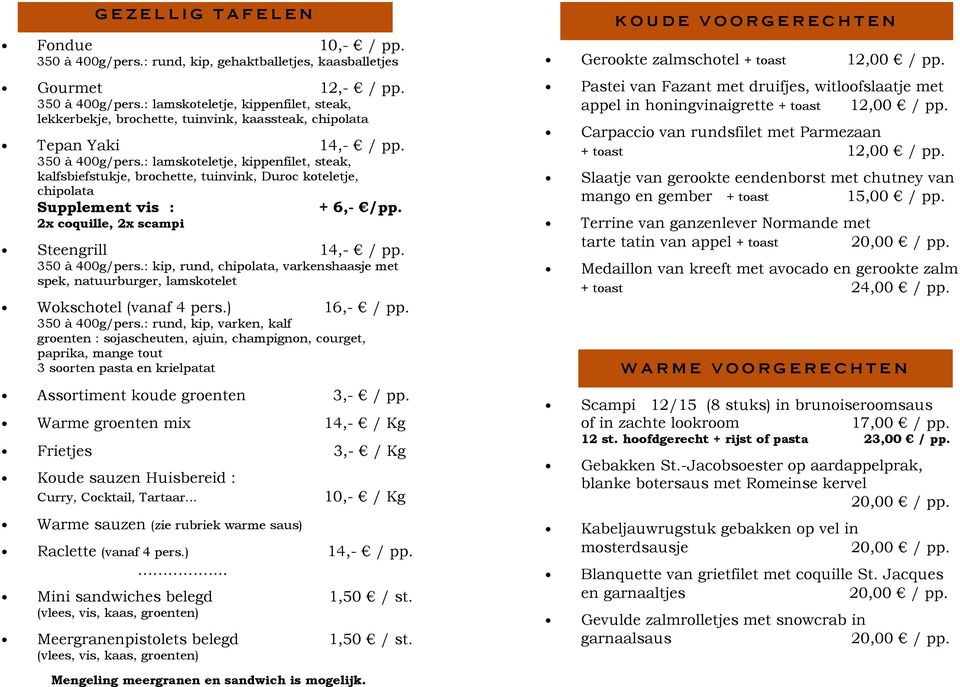 350 à 400g/pers.: kip, rund, chipolata, varkenshaasje met spek, natuurburger, lamskotelet Wokschotel (vanaf 4 pers.) 16,- / pp. 350 à 400g/pers.