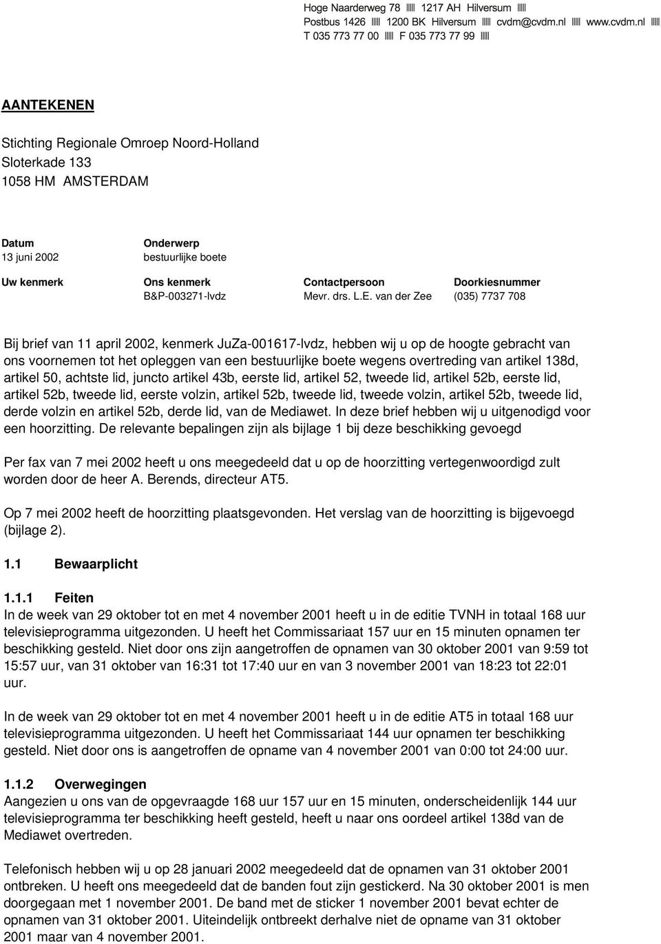 van der Zee (035) 7737 708 Bij brief van 11 april 2002, kenmerk JuZa-001617-lvdz, hebben wij u op de hoogte gebracht van ons voornemen tot het opleggen van een bestuurlijke boete wegens overtreding