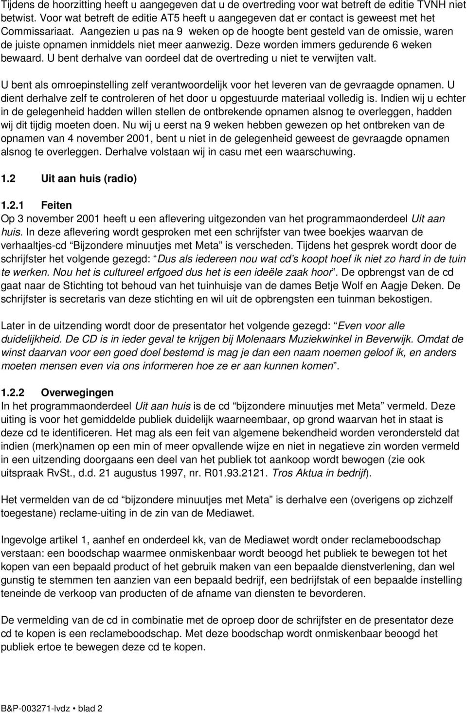 Aangezien u pas na 9 weken op de hoogte bent gesteld van de omissie, waren de juiste opnamen inmiddels niet meer aanwezig. Deze worden immers gedurende 6 weken bewaard.