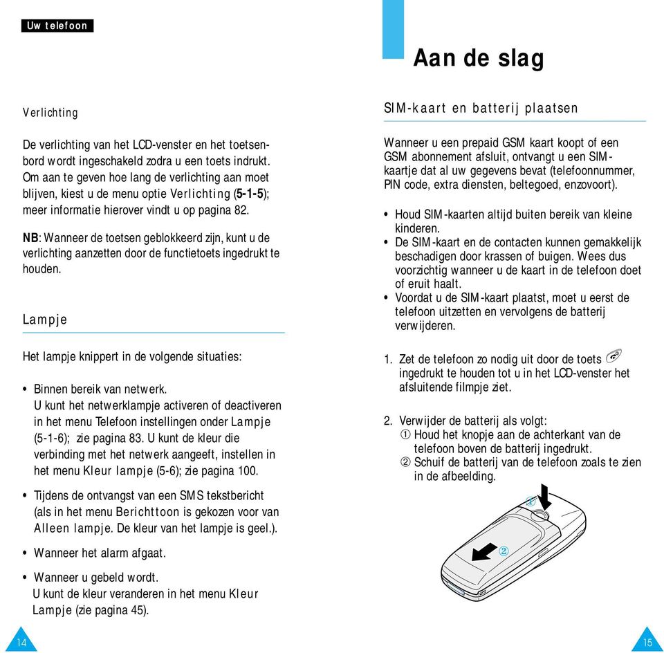 NB: Wanneer de toetsen geblokkeerd zijn, kunt u de verlichting aanzetten door de functietoets ingedrukt te houden. Lampje Het lampje knippert in de volgende situaties: Binnen bereik van netwerk.