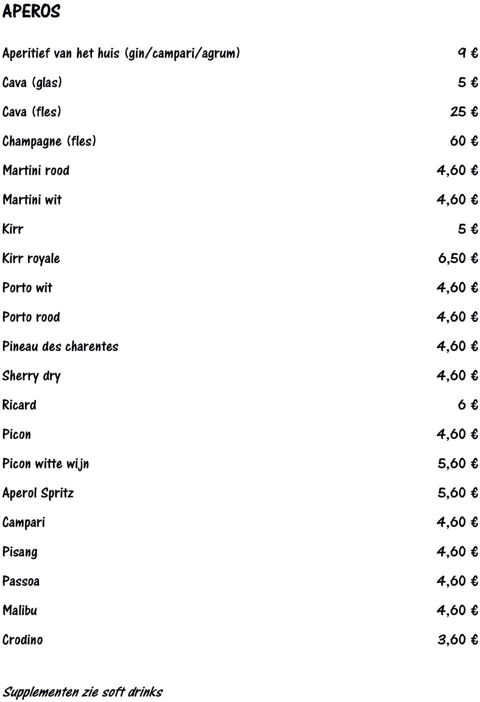 4,60 Pineau des charentes 4,60 Sherry dry 4,60 Ricard 6 Picon 4,60 Picon witte wijn 5,60 Aperol