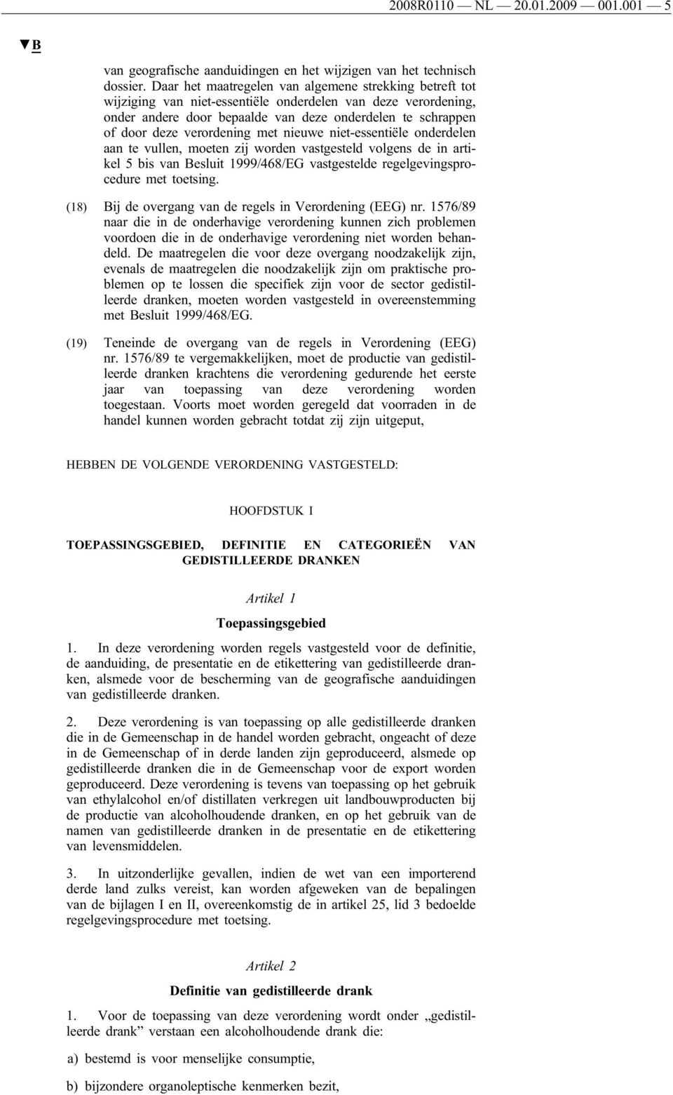 verordening met nieuwe niet-essentiële onderdelen aan te vullen, moeten zij worden vastgesteld volgens de in artikel 5 bis van Besluit 1999/468/EG vastgestelde regelgevingsprocedure met toetsing.