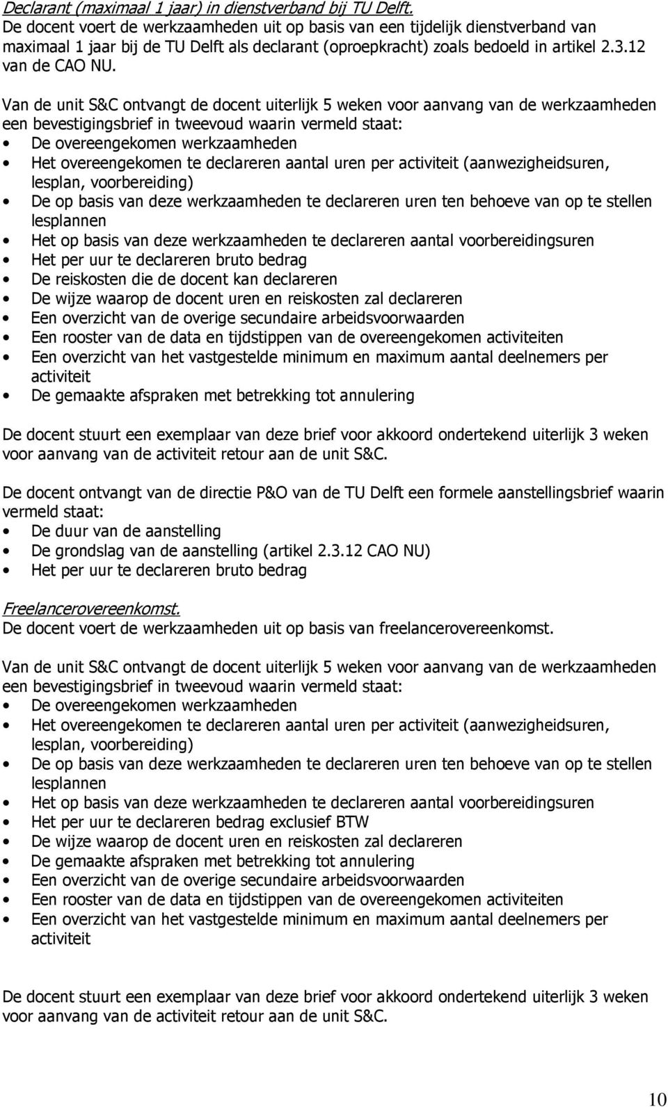 Van de unit S&C ontvangt de docent uiterlijk 5 weken voor aanvang van de werkzaamheden een bevestigingsbrief in tweevoud waarin vermeld staat: De overeengekomen werkzaamheden Het overeengekomen te