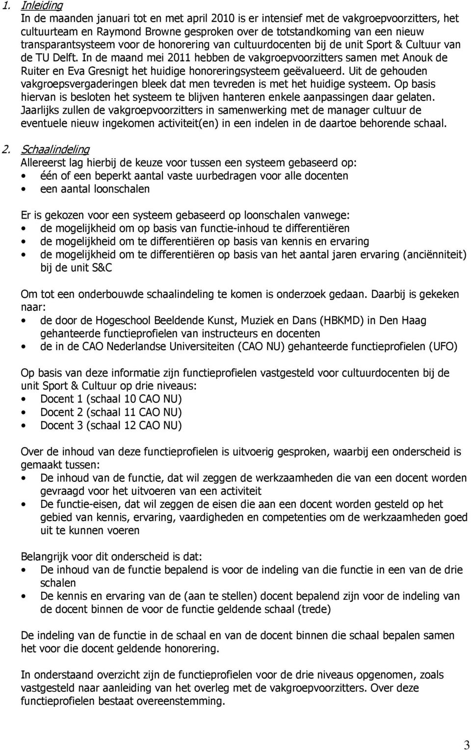 In de maand mei 2011 hebben de vakgroepvoorzitters samen met Anouk de Ruiter en Eva Gresnigt het huidige honoreringsysteem geëvalueerd.