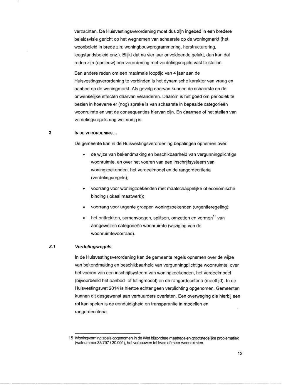 herstructurering, leegstandsbeleid enz.). Blijkt dat na vier jaar onvoldoende gelukt, dan kan dat reden zijn (opnieuw) een verordening met verdelingsregels vast te stellen.