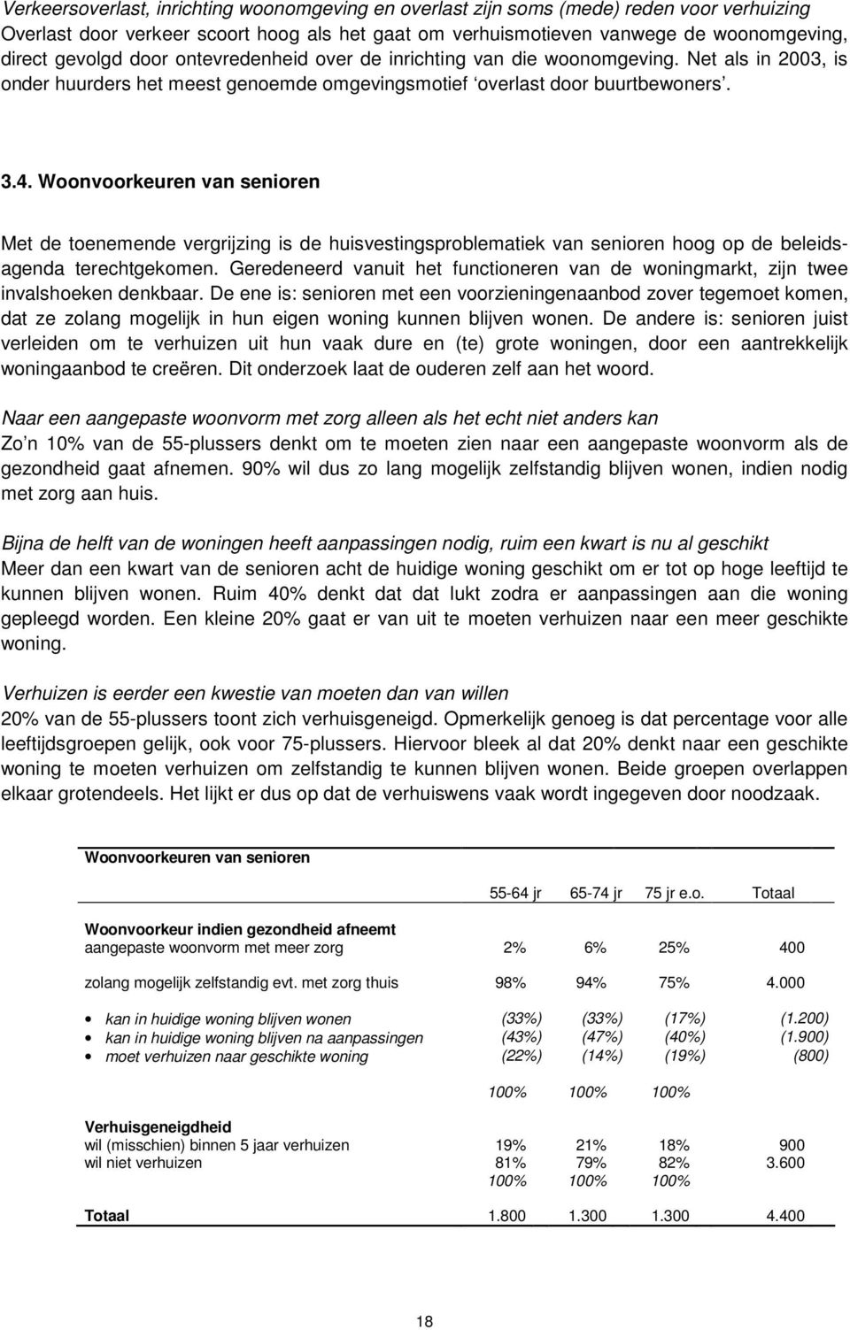 Woonvoorkeuren van senioren Met de toenemende vergrijzing is de huisvestingsproblematiek van senioren hoog op de beleidsagenda terechtgekomen.