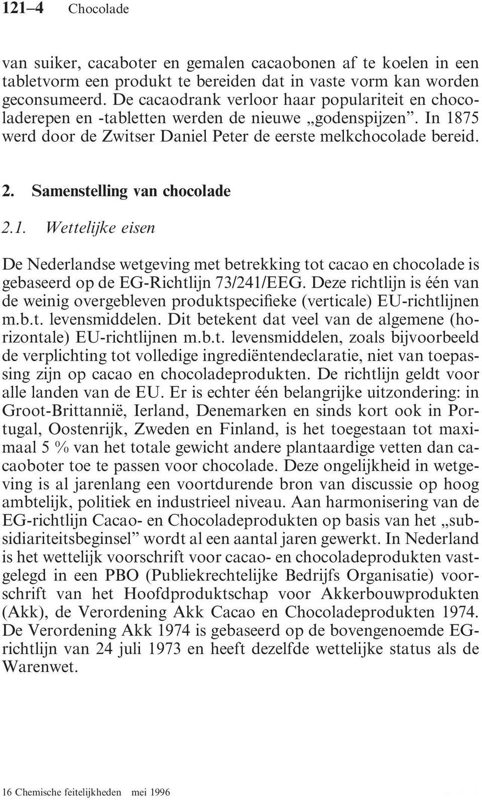 Samenstelling van chocolade 2.1. Wettelijke eisen De Nederlandse wetgeving met betrekking tot cacao en chocolade is gebaseerd op de EG-Richtlijn 73/241/EEG.