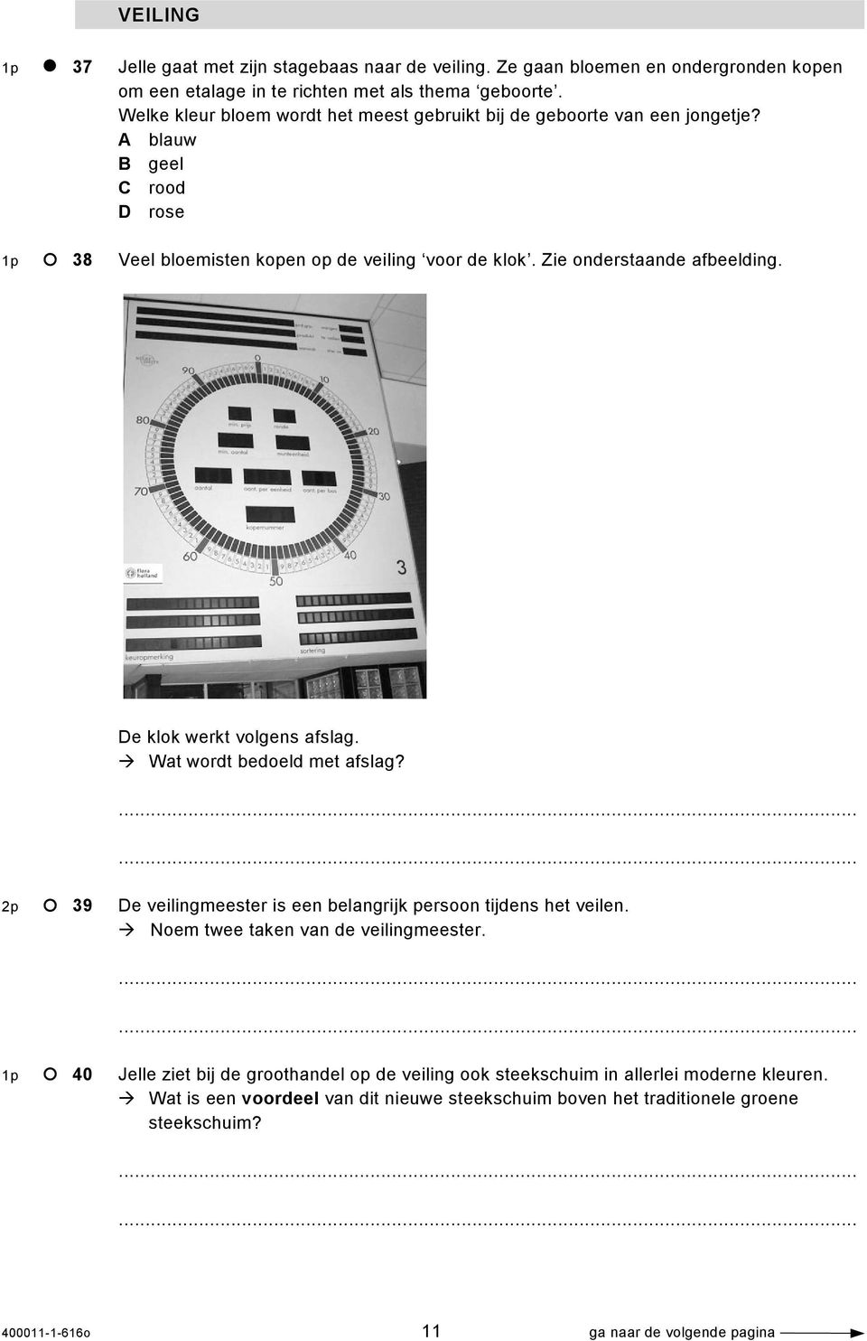 Zie onderstaande afbeelding. De klok werkt volgens afslag. Wat wordt bedoeld met afslag? 2p 39 De veilingmeester is een belangrijk persoon tijdens het veilen.