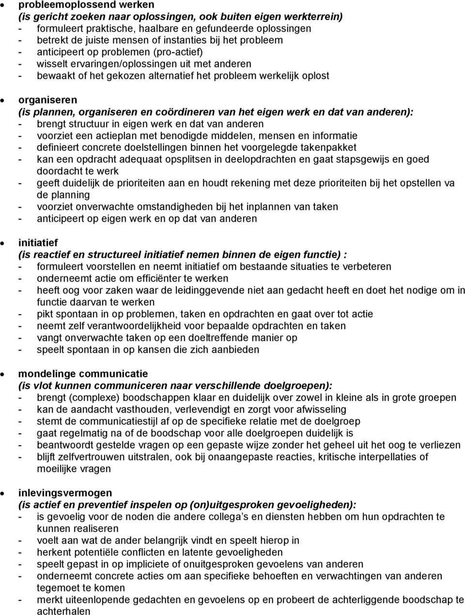 organiseren en coördineren van het eigen werk en dat van anderen): - brengt structuur in eigen werk en dat van anderen - voorziet een actieplan met benodigde middelen, mensen en informatie -