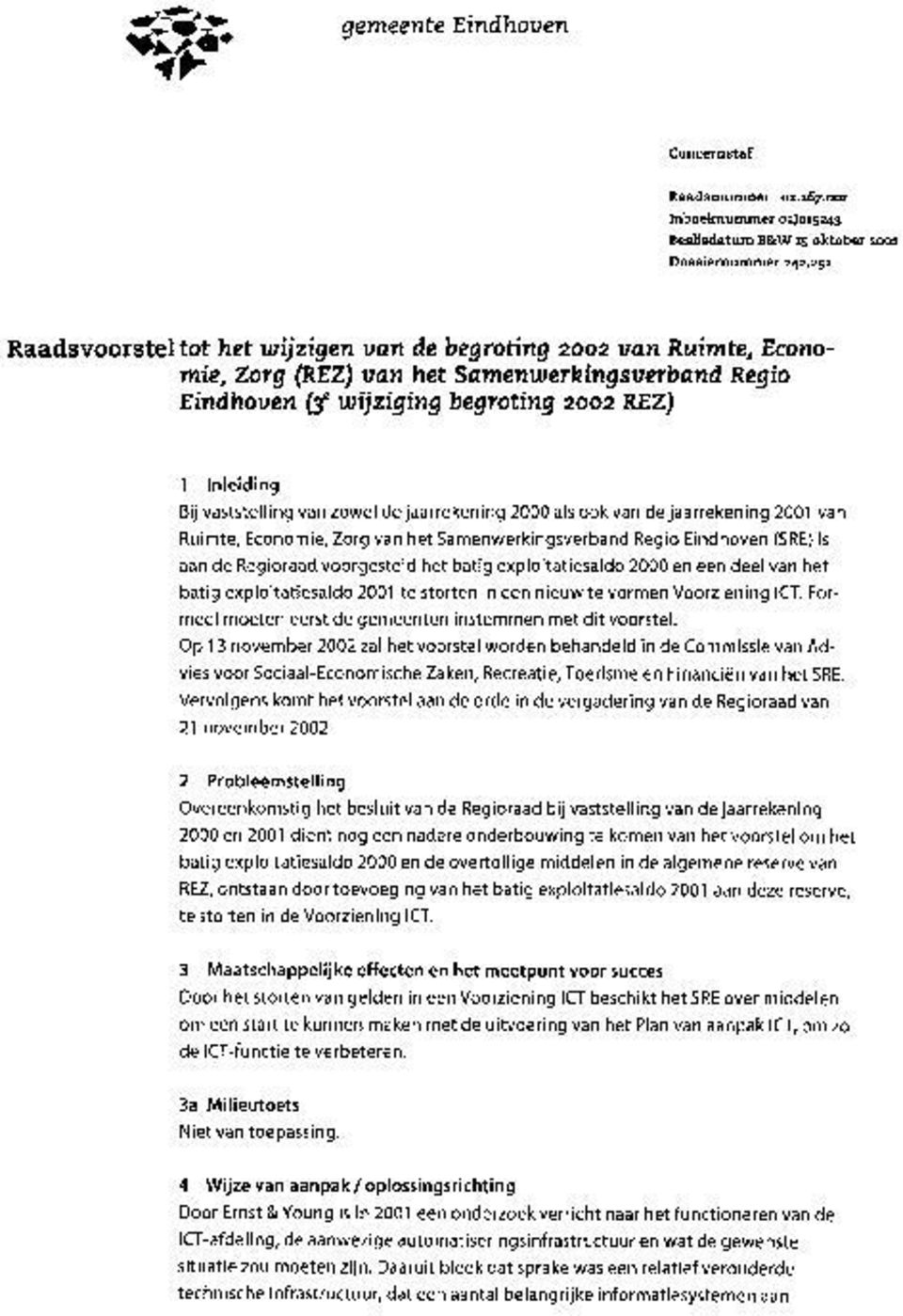 van zowel de jaarrekening 2000 als ook van de jaarrekening 2001 van Ruimte, Economie, Zorg van het Samenwerkingsverband Regio Eindhoven (SRE) ls aan de Regioraad voorgesteld het batig