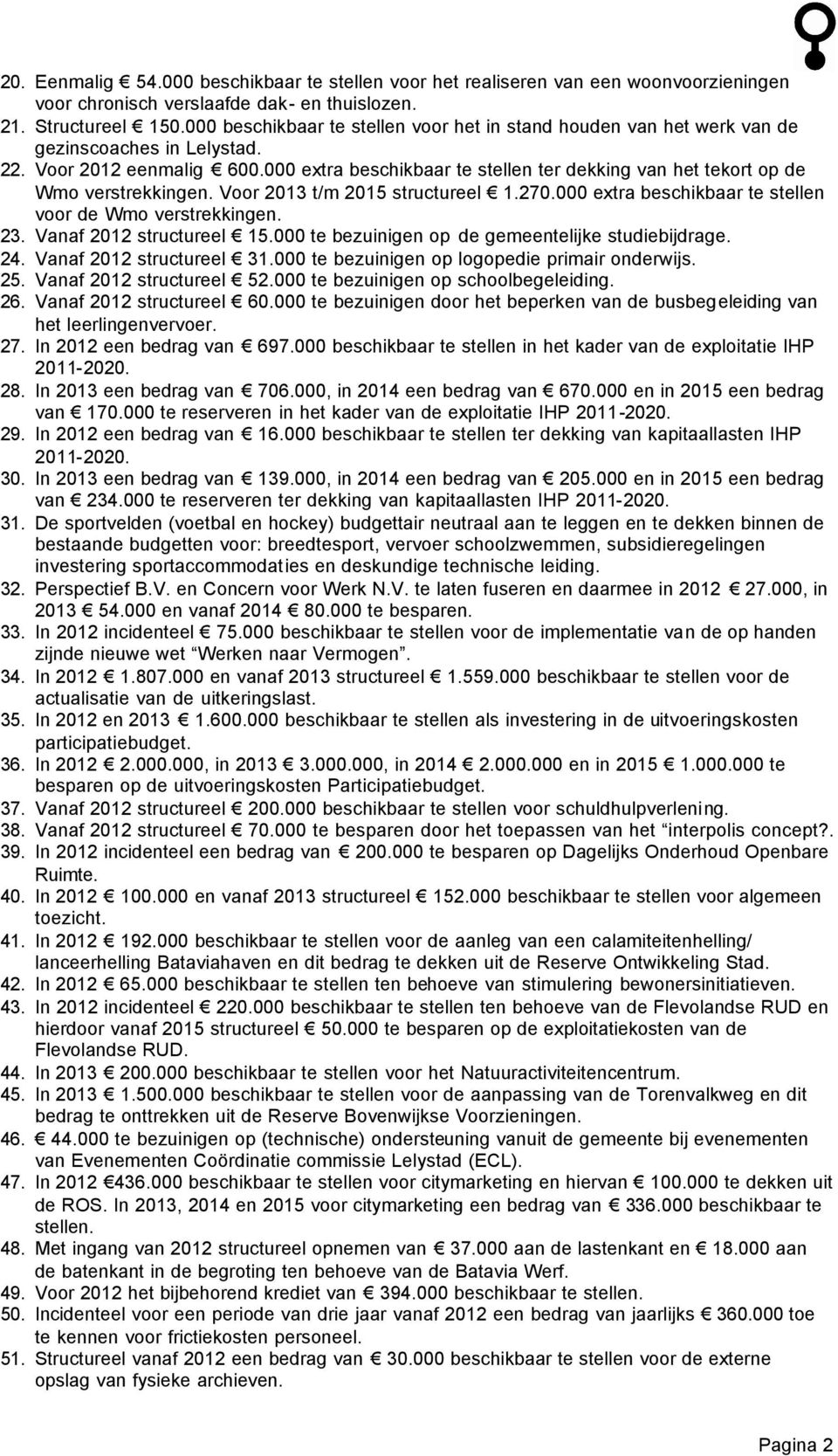 000 extra beschikbaar te stellen ter dekking van het tekort op de Wmo verstrekkingen. Voor 2013 t/m 2015 structureel 1.270.000 extra beschikbaar te stellen voor de Wmo verstrekkingen. 23.