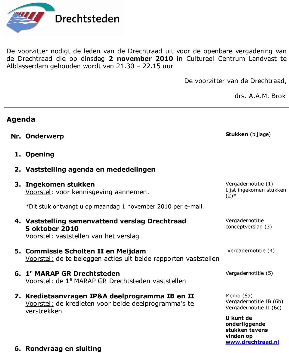 Ingekomen stukken Voorstel: voor kennisgeving aannemen. Vergadernotitie (1) Lijst ingekomen stukken (2)* *Dit stuk ontvangt u op maandag 1 november 2010 per e-mail. 4.