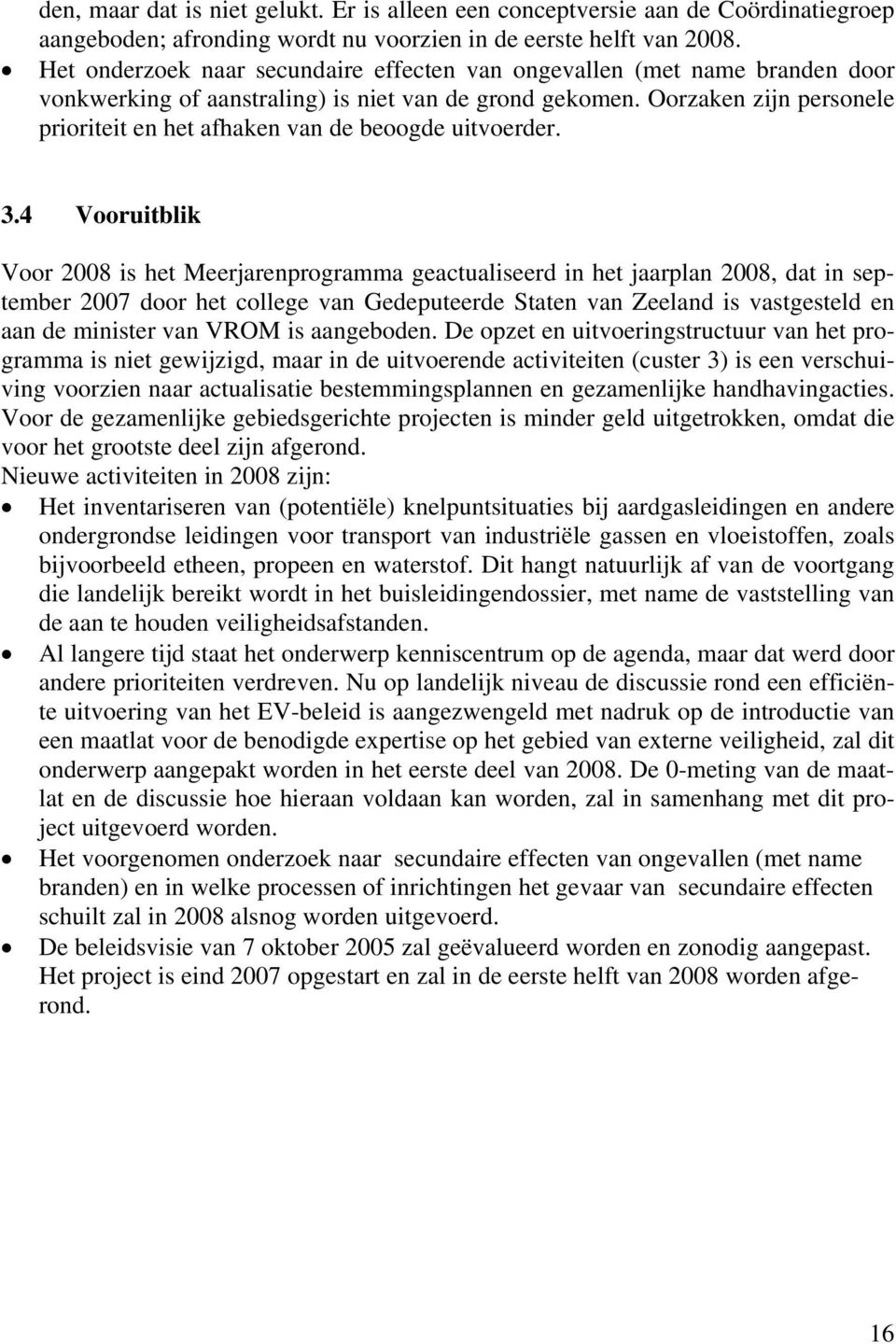 Oorzaken zijn personele prioriteit en het afhaken van de beoogde uitvoerder. 3.