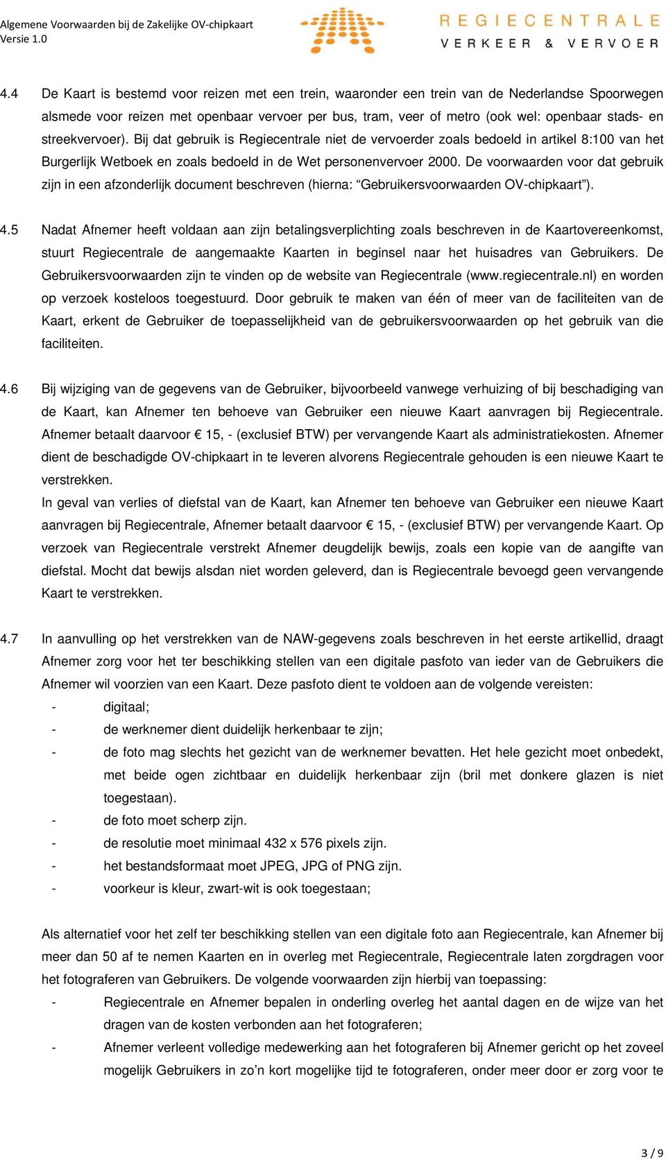 De voorwaarden voor dat gebruik zijn in een afzonderlijk document beschreven (hierna: Gebruikersvoorwaarden OV-chipkaart ). 4.