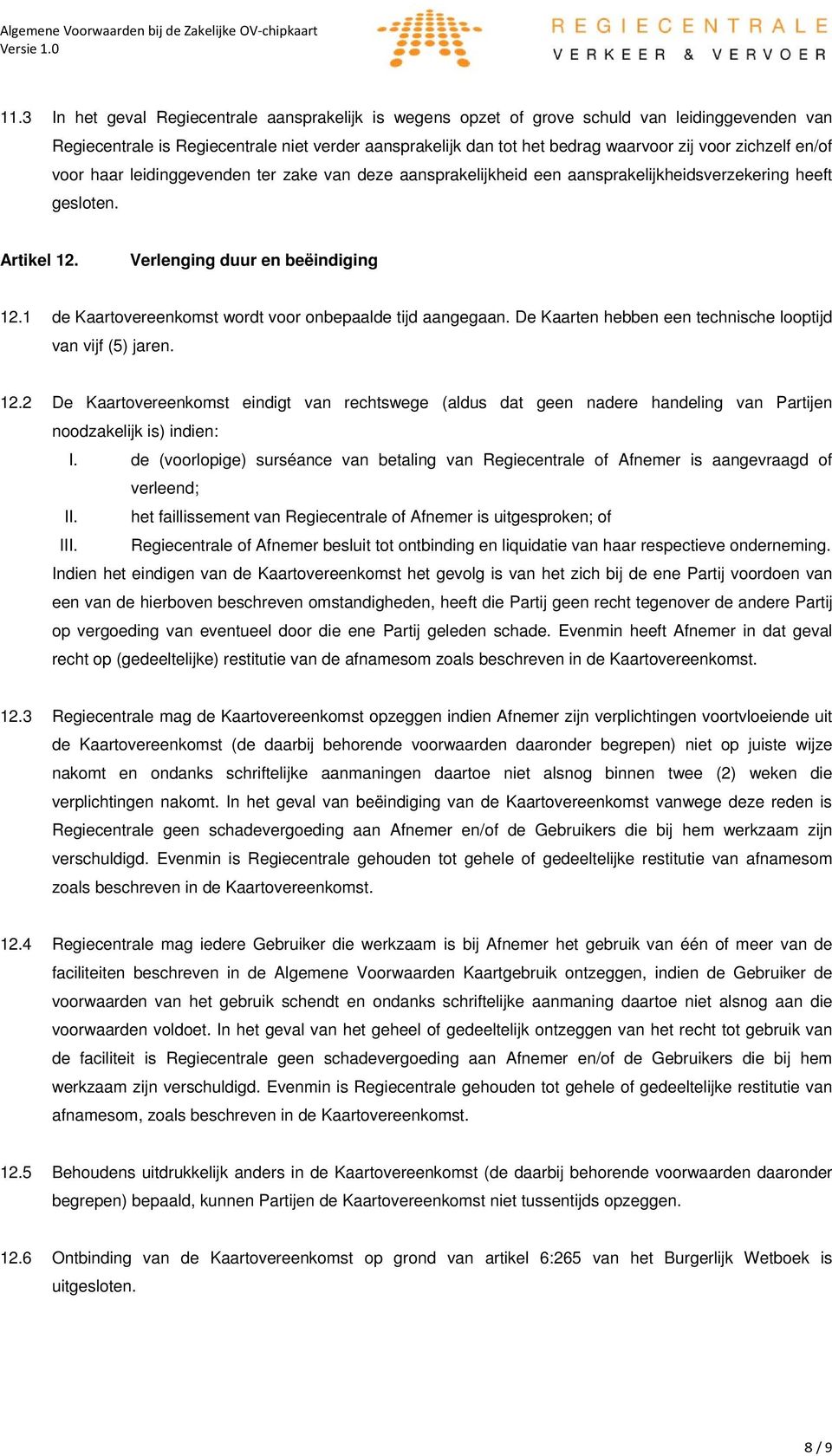 1 de Kaartovereenkomst wordt voor onbepaalde tijd aangegaan. De Kaarten hebben een technische looptijd van vijf (5) jaren. 12.