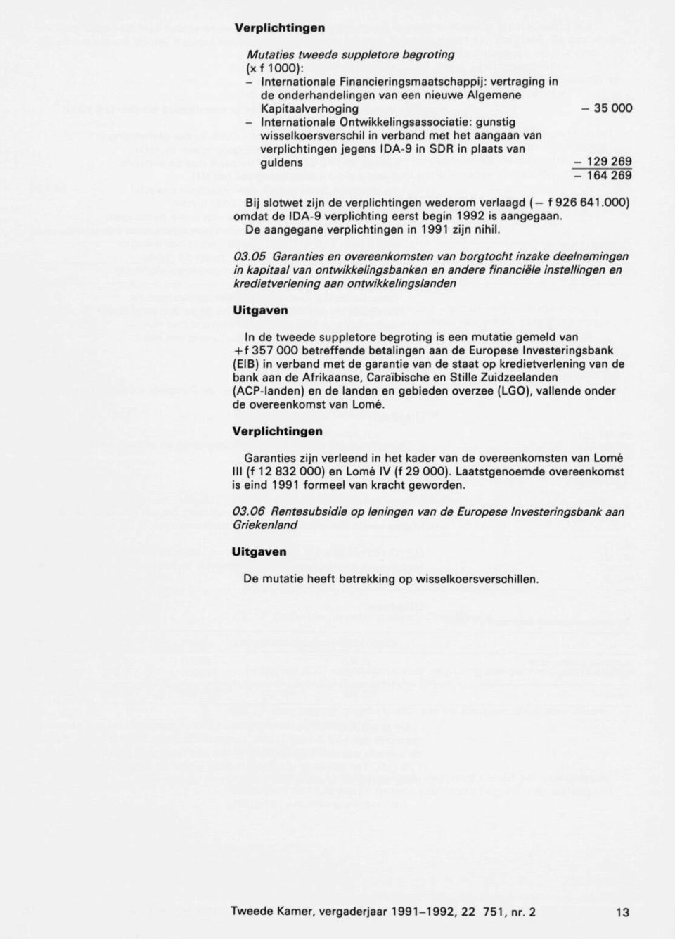 verplichtingen wederom verlaagd (- f 926 641.) omdat de IDA-9 verplichting eerst begin 1992 is aangegaan. De aangegane verplichtingen in 1991 zijn nihil. 3.