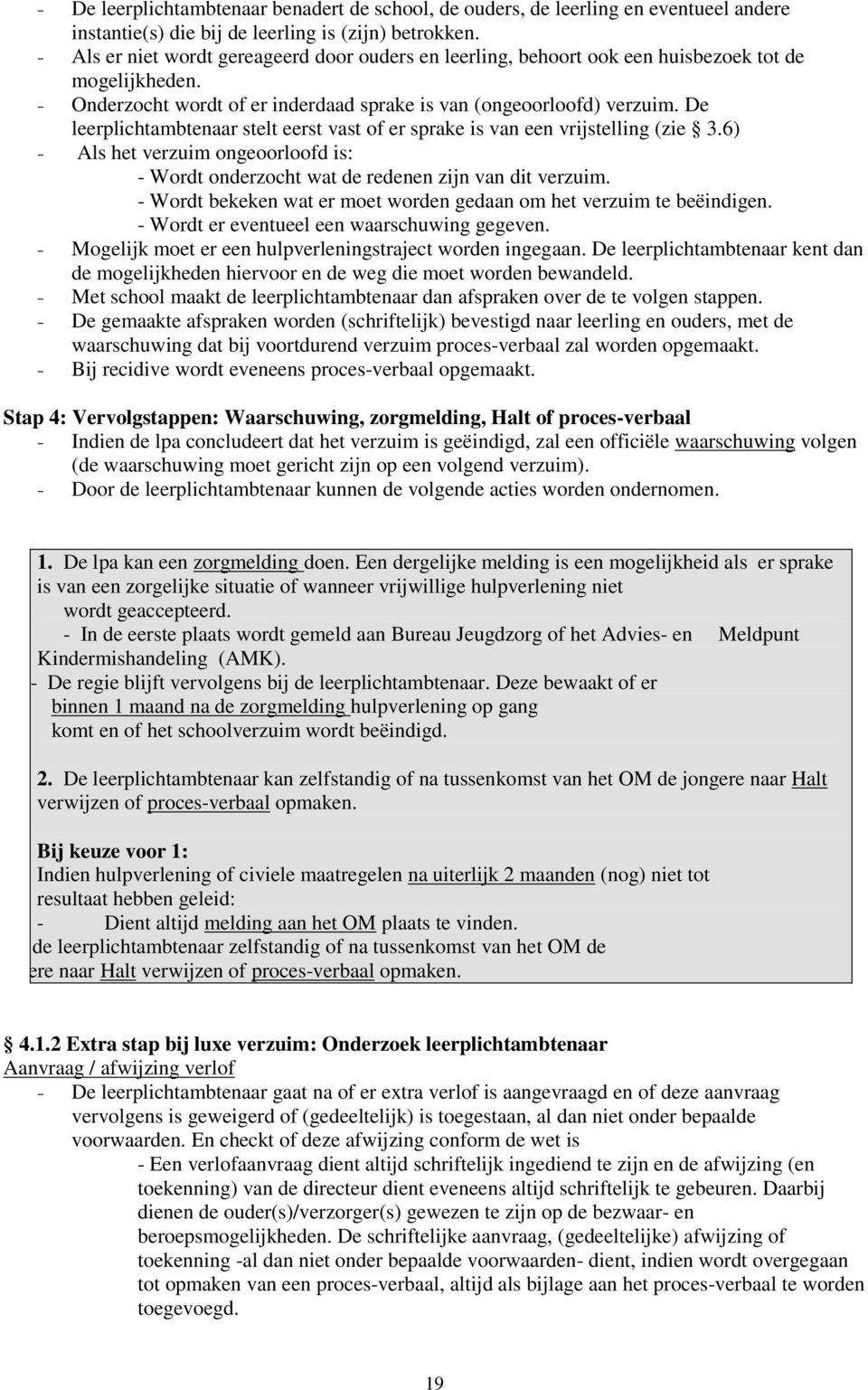 De leerplichtambtenaar stelt eerst vast of er sprake is van een vrijstelling (zie 3.6) - Als het verzuim ongeoorloofd is: - Wordt onderzocht wat de redenen zijn van dit verzuim.