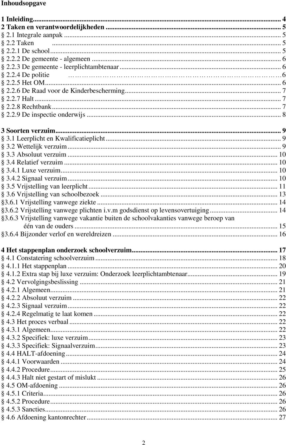 1 Leerplicht en Kwalificatieplicht... 9 3.2 Wettelijk verzuim... 9 3.3 Absoluut verzuim... 10 3.4 Relatief verzuim... 10 3.4.1 Luxe verzuim... 10 3.4.2 Signaal verzuim... 10 3.5 Vrijstelling van leerplicht.